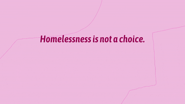 Homelessness is not a choice. People would overwhelmingly move inside if housing responsive to their needs were available. Did you also know that many people experiencing homelessness are employed or actively seeking employment?